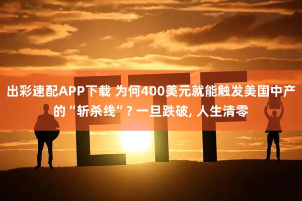 出彩速配APP下载 为何400美元就能触发美国中产的“斩杀线”? 一旦跌破, 人生清零