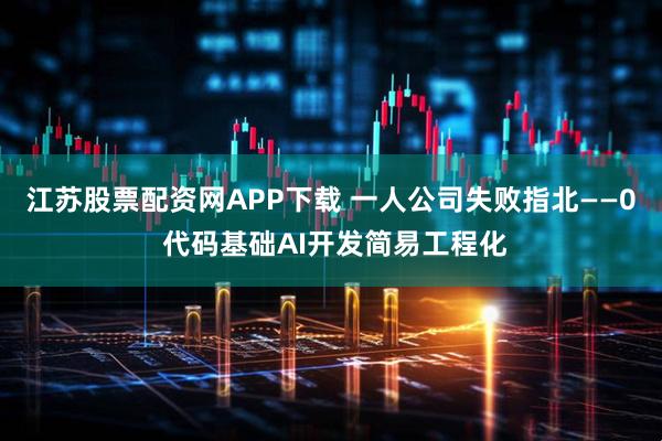 江苏股票配资网APP下载 一人公司失败指北——0 代码基础AI开发简易工程化
